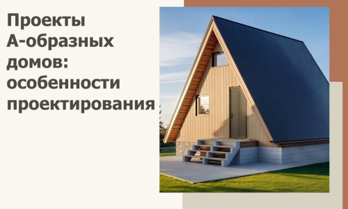 Проекты А-образных домов: особенности проектирования и строительства в Мирном